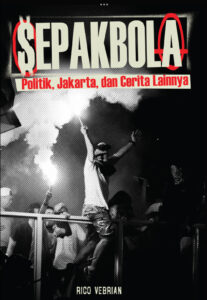 Sepakbola, Politik, Jakarta, dan Cerita Lainnya