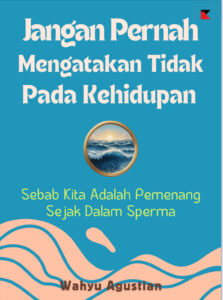 JANGAN PERNAH MENGATAKAN TIDAK PADA KEHIDUPAN, SEBAB KITA ADALAH PEMENANG SEJAK DALAM SPERMA
