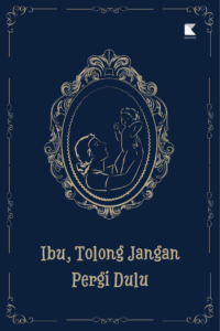 Ibu, Tolong Jangan Pergi Dulu