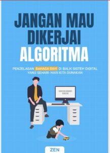 JANGAN MAU DIKERJAI ALGORITMA: Penjelasan Sederhana di Balik Sistem Digital yang Sehari-Hari Kita Gunakan