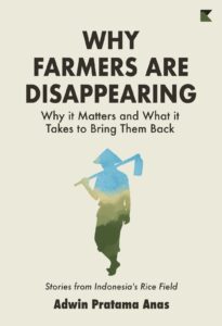 WHY FARMERS ARE DISAPPEARING Why it Matters & What it Takes to Bring Them Back: Stories from Indonesia’s Rice Field